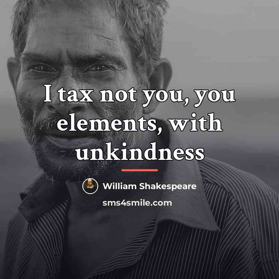 “I tax not you, you elements, with unkindness…” quote by William Shakespeare
