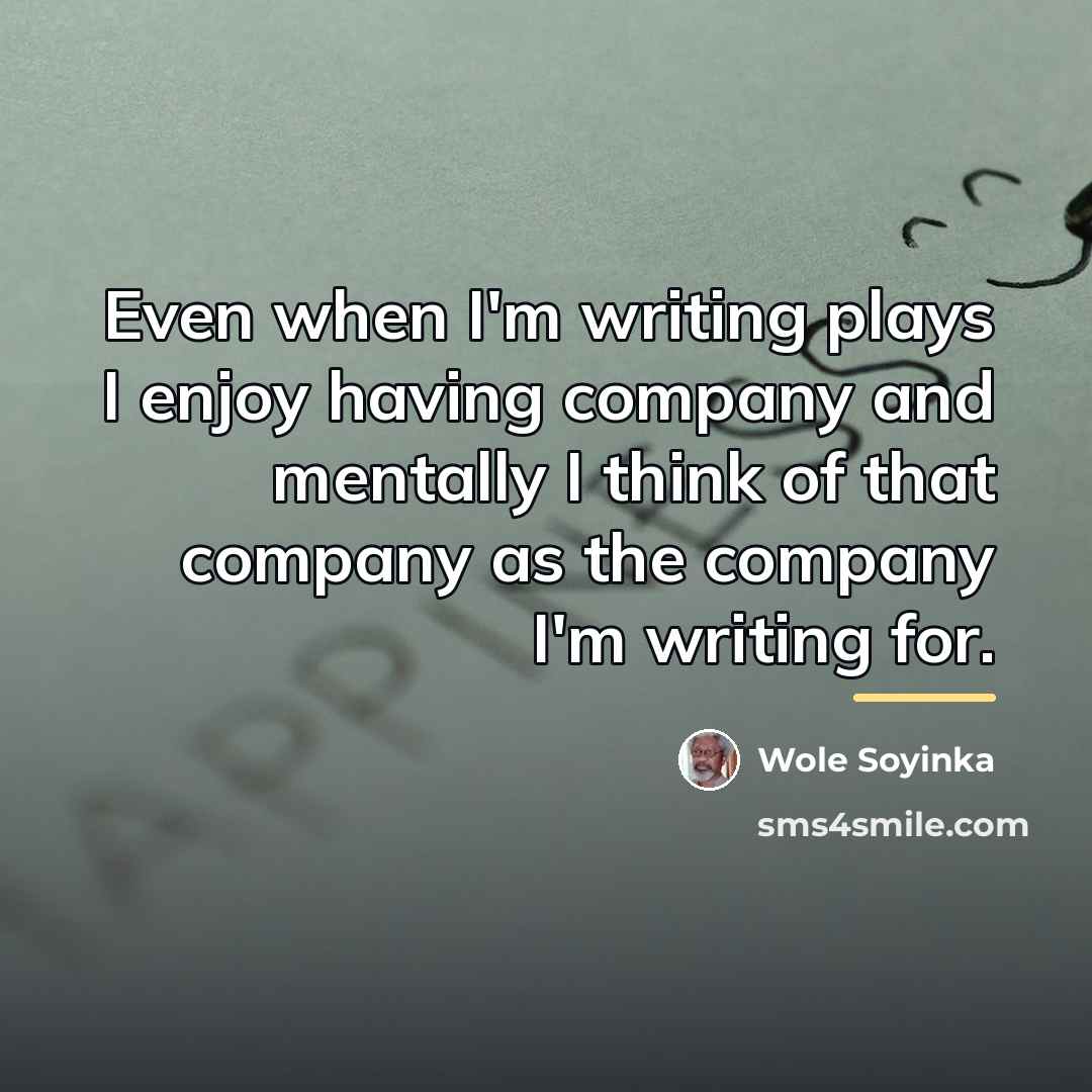 “Even when I'm writing plays I enjoy having company and…” quote by Wole Soyinka