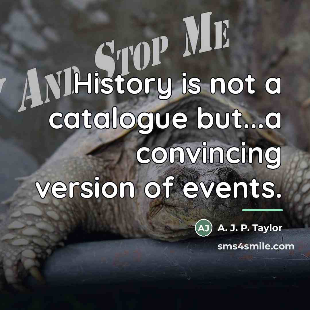 “History is not a catalogue but...a convincing version of events.…” quote by A. J. P. Taylor