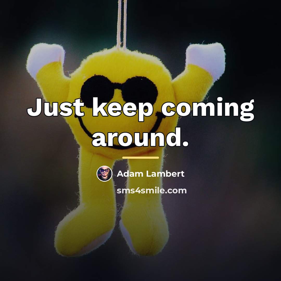 “Just keep coming around.…” quote by Adam Lambert