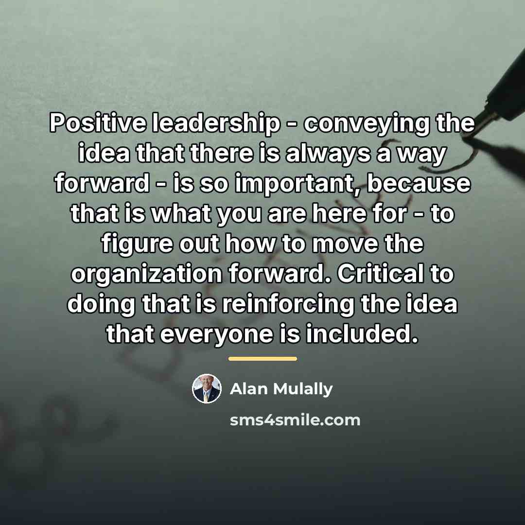 “Positive leadership - conveying the idea that there is always…” quote by Alan Mulally