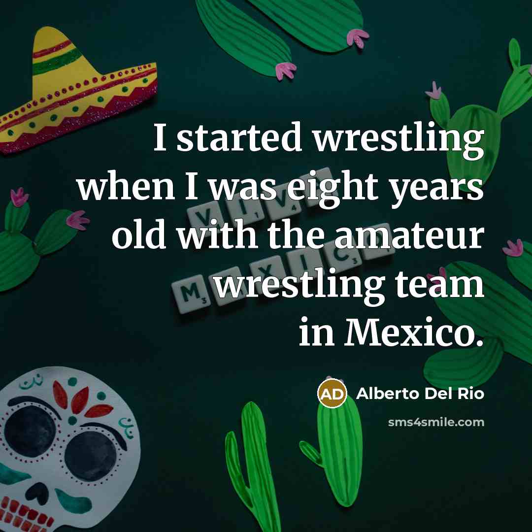 “I started wrestling when I was eight years old with…” quote by Alberto Del Rio