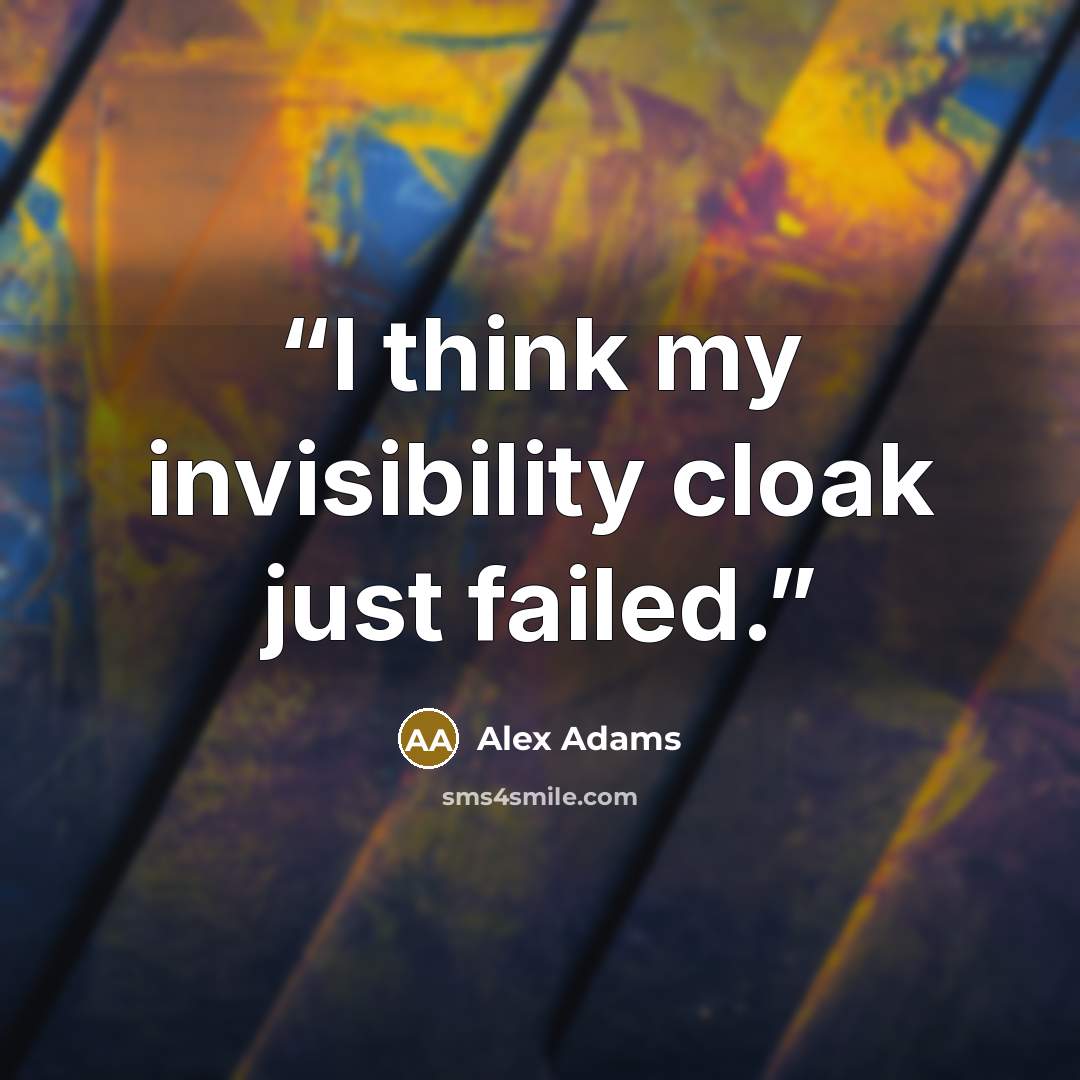 “I think my invisibility cloak just failed.” quote by Alex Adams