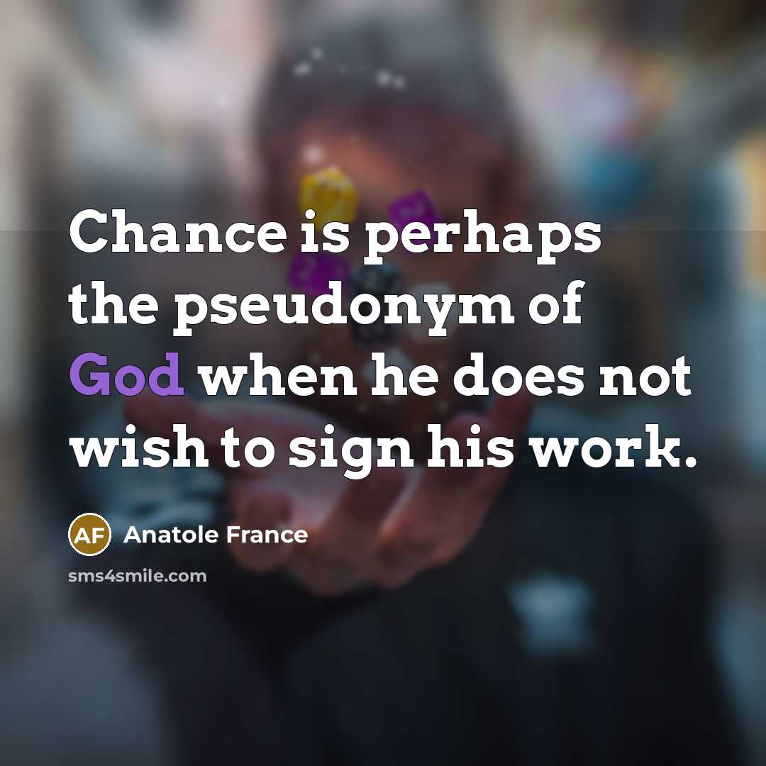 “Chance is perhaps the pseudonym of God when he does…” quote by Anatole France