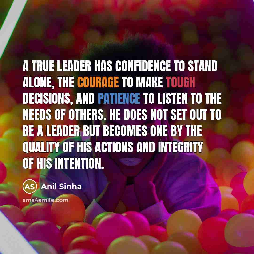 “A true leader has confidence to stand alone, the courage…” quote by Anil Sinha