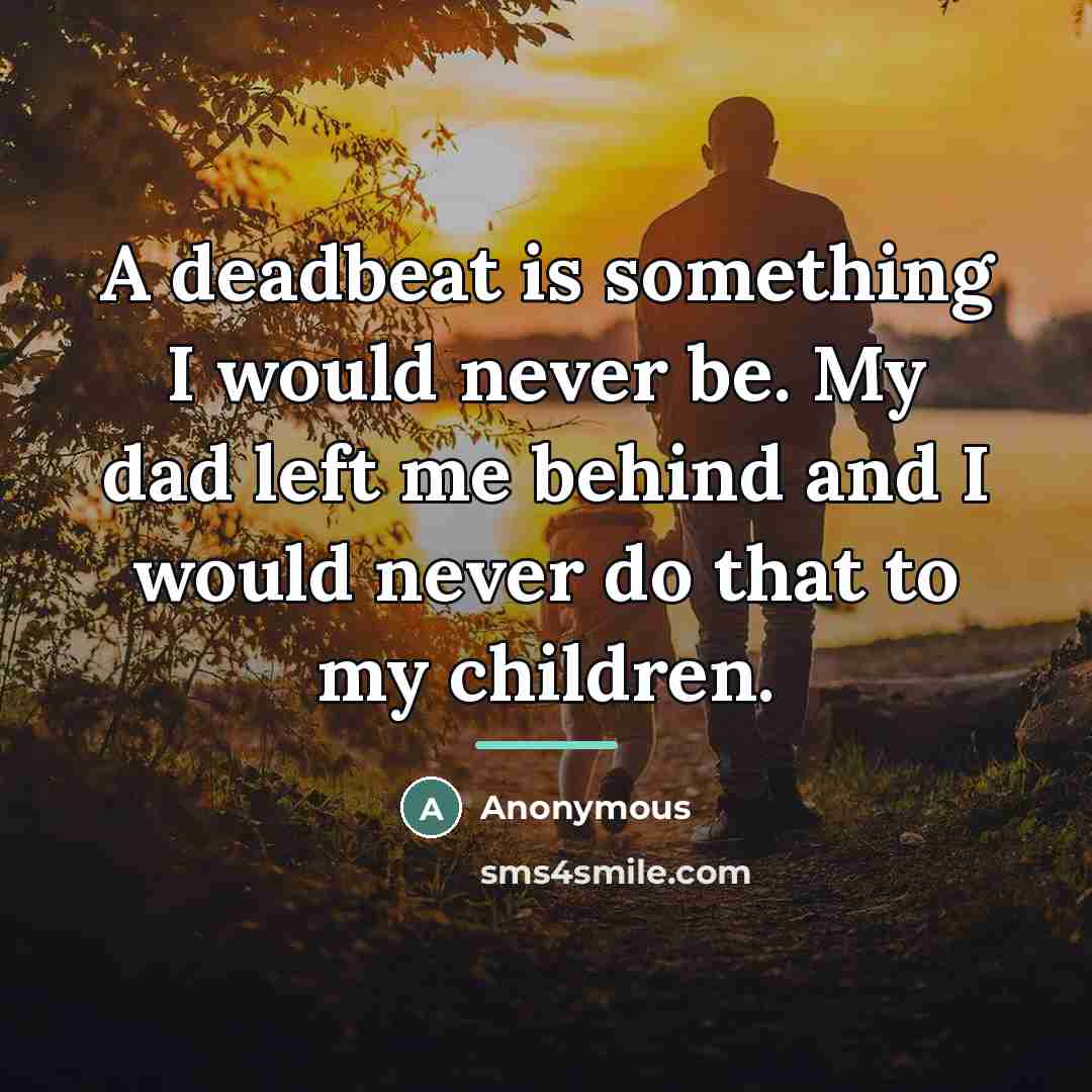 “A deadbeat is something I would never be. My dad…” quote by Anonymous