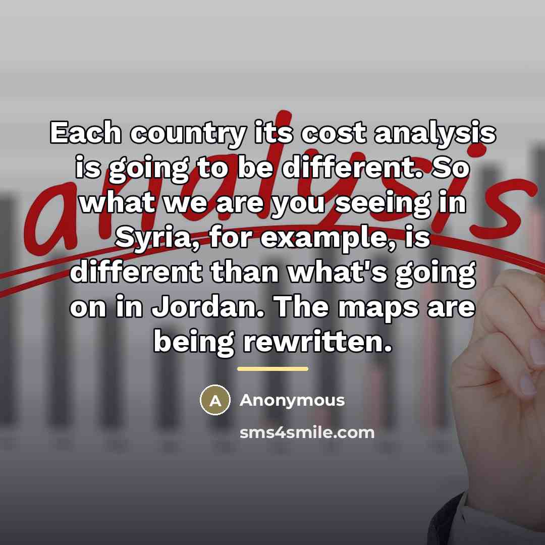 “Each country its cost analysis is going to be different.…” quote by Anonymous
