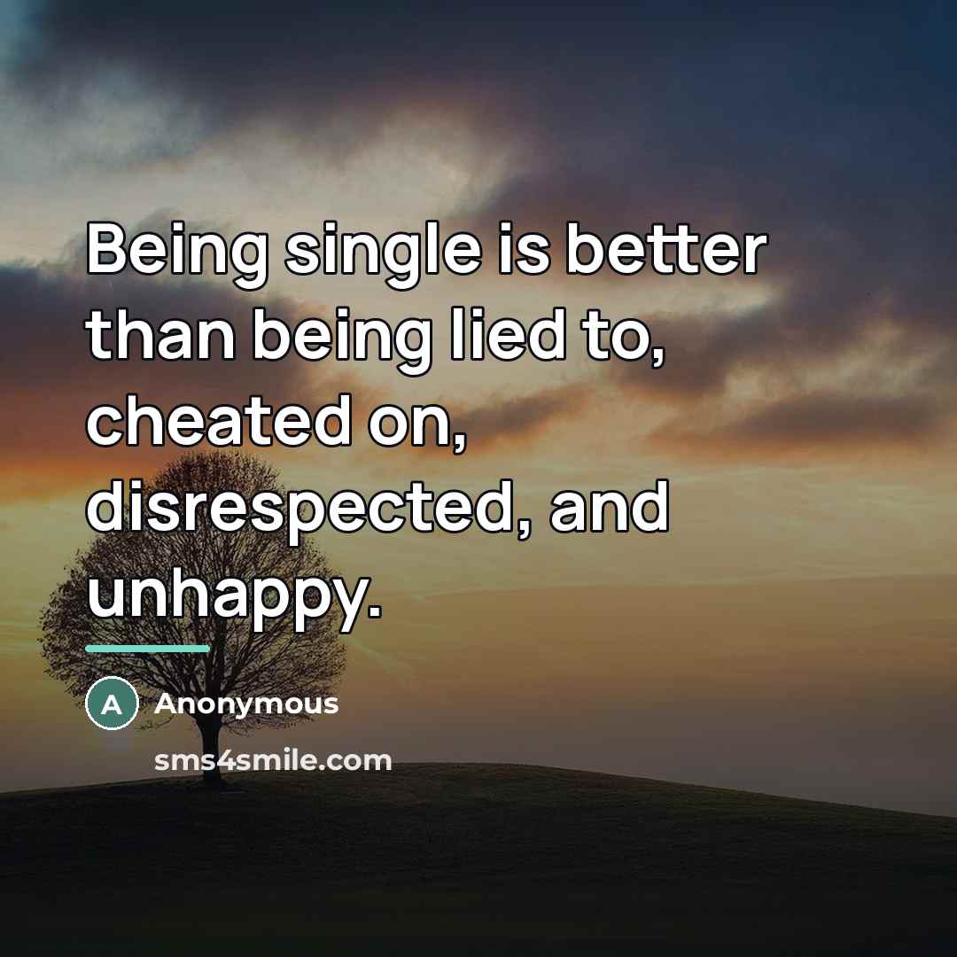 “Being single is better than being lied to, cheated on,…” quote by Anonymous
