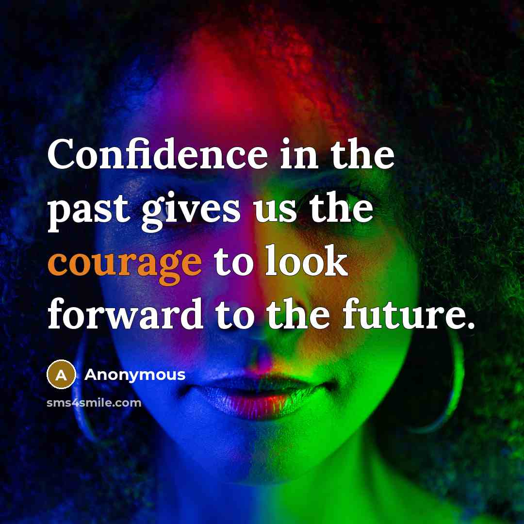 “Confidence in the past gives us the courage to look…” quote by Anonymous
