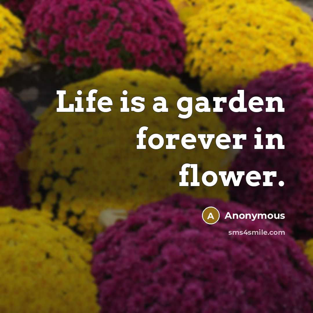 “Life is a garden forever in flower.…” quote by Anonymous