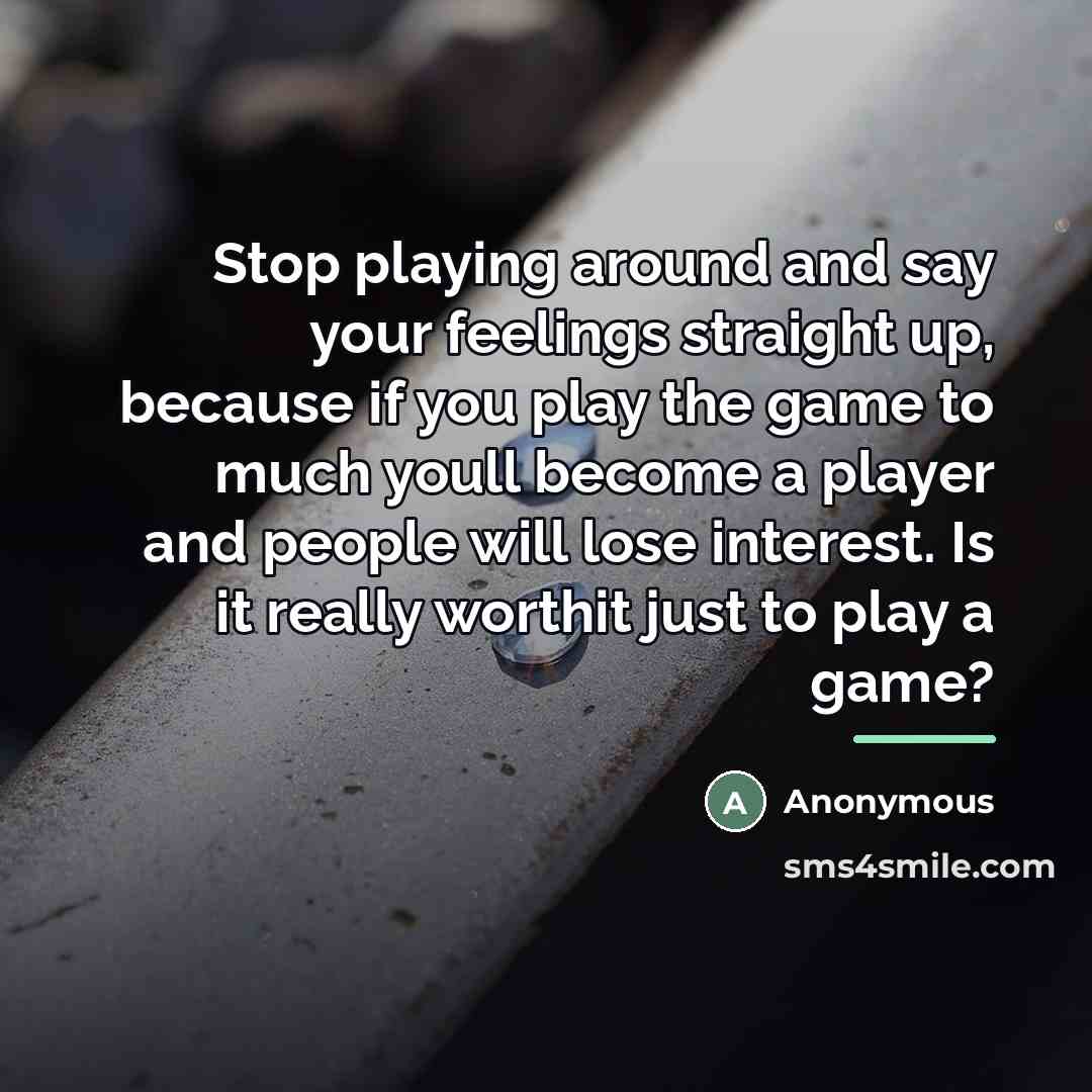 “Stop playing around and say your feelings straight up, because…” quote by Anonymous