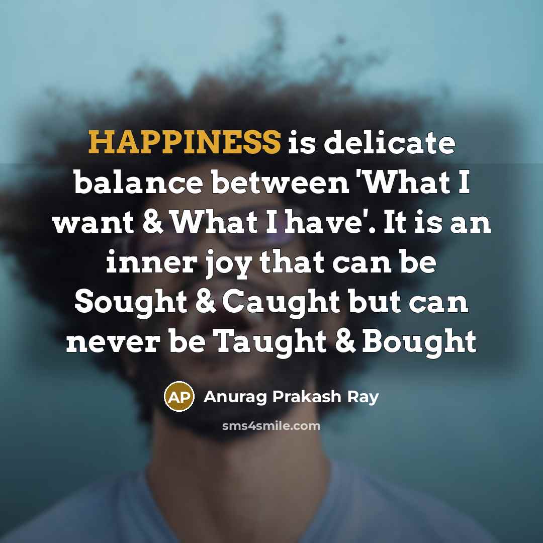 “HAPPINESS is delicate balance between 'What I want & What…” quote by Anurag Prakash Ray