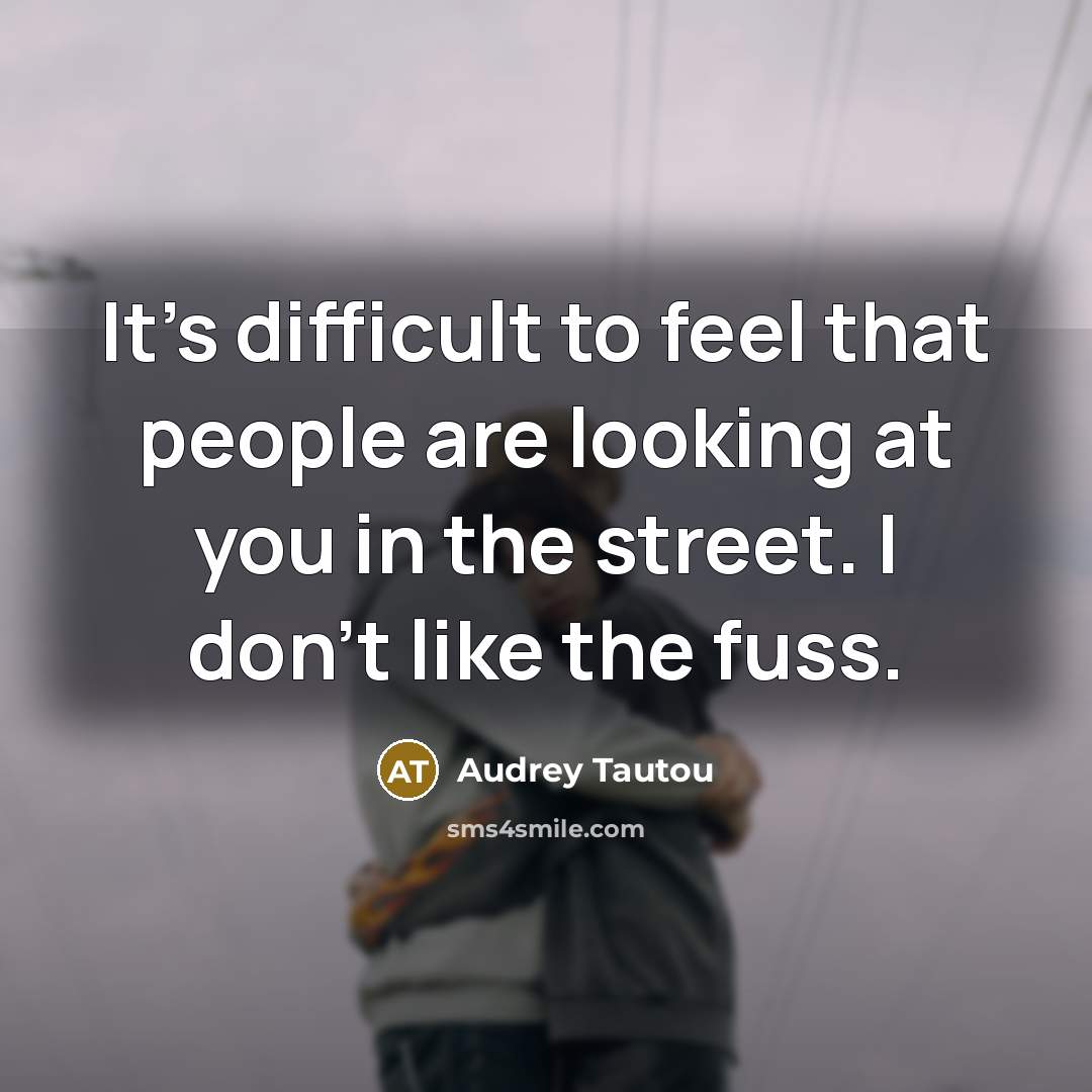“It's difficult to feel that people are looking at you…” quote by Audrey Tautou