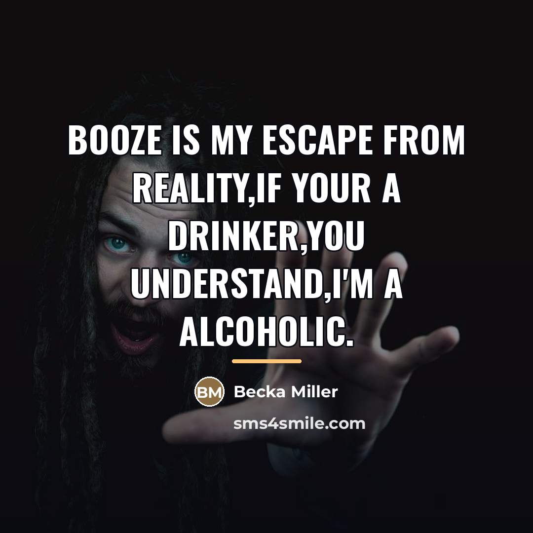 “Booze is my escape from reality,If your a drinker,You understand,I'm…” quote by Becka Miller