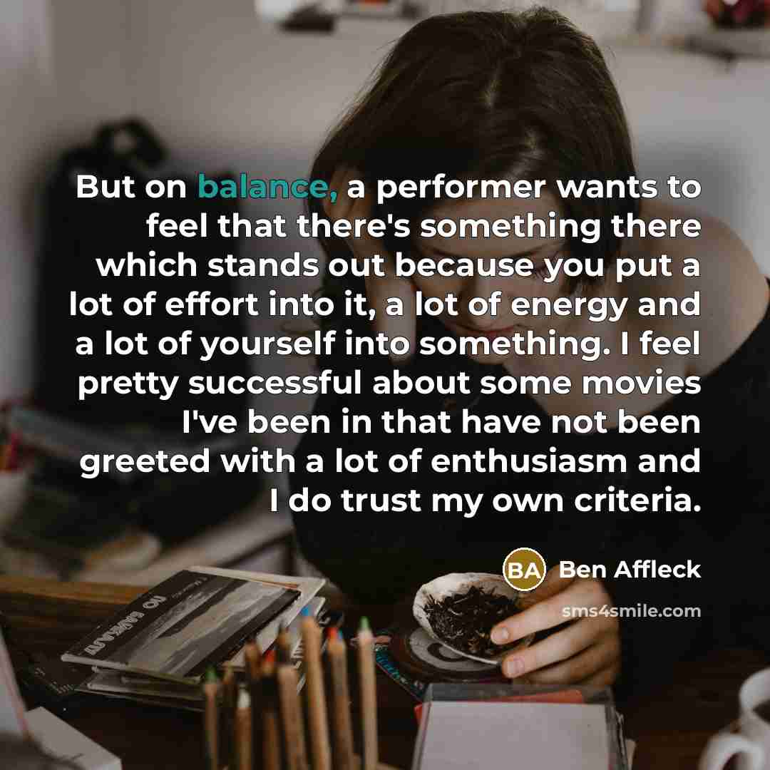 “But on balance, a performer wants to feel that there's…” quote by Ben Affleck
