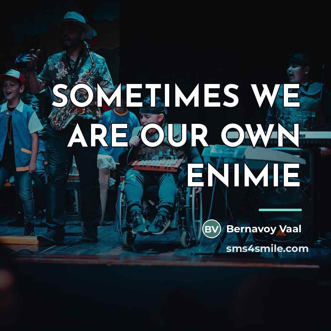 “SOMETIMES WE ARE OUR OWN ENIMIE…” quote by Bernavoy Vaal