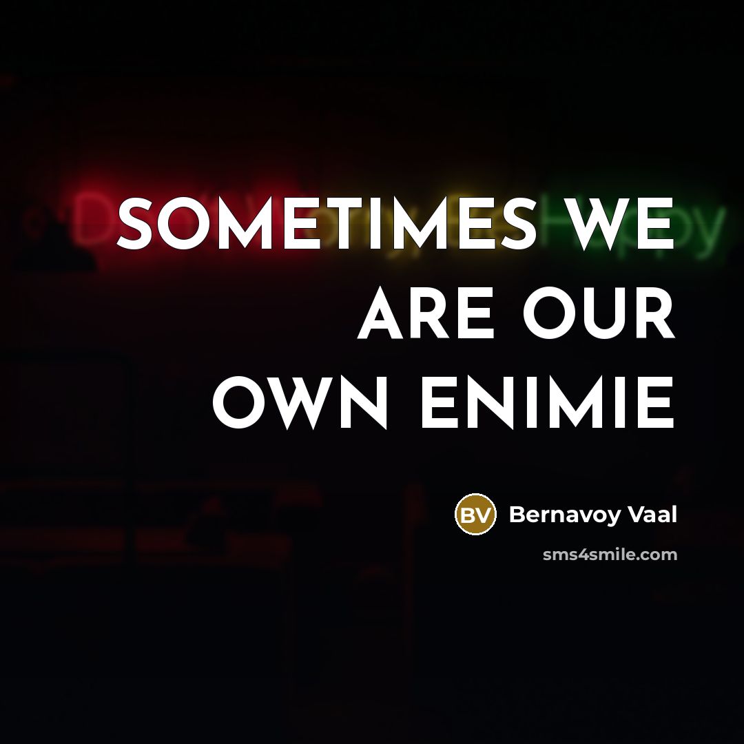 “SOMETIMES WE ARE OUR OWN ENIMIE” quote by Bernavoy Vaal