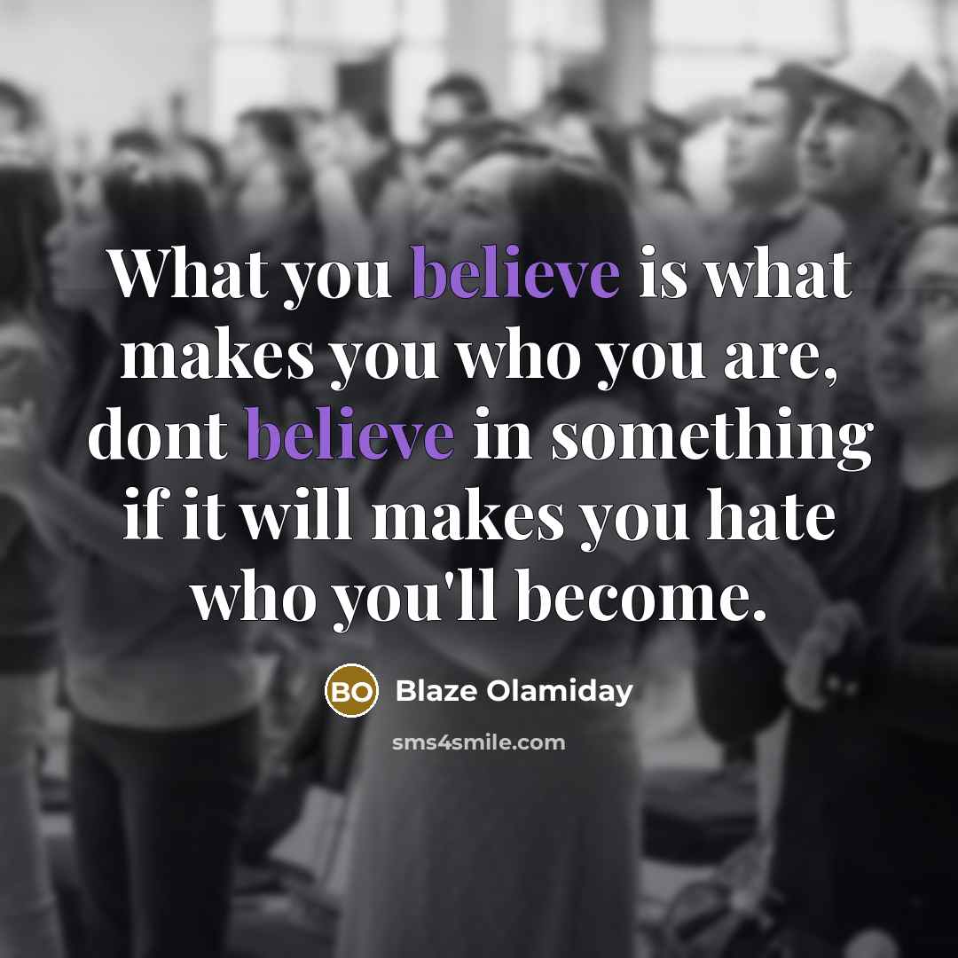 “What you believe is what makes you who you are,…” quote by Blaze Olamiday