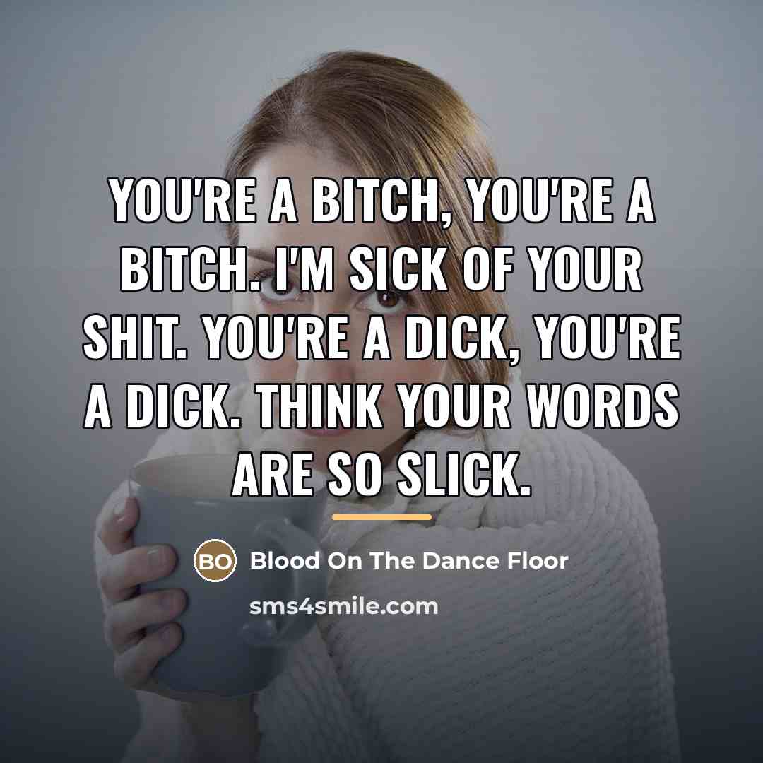 “You're a bitch, you're a bitch. I'm sick of your…” quote by Blood On The Dance Floor