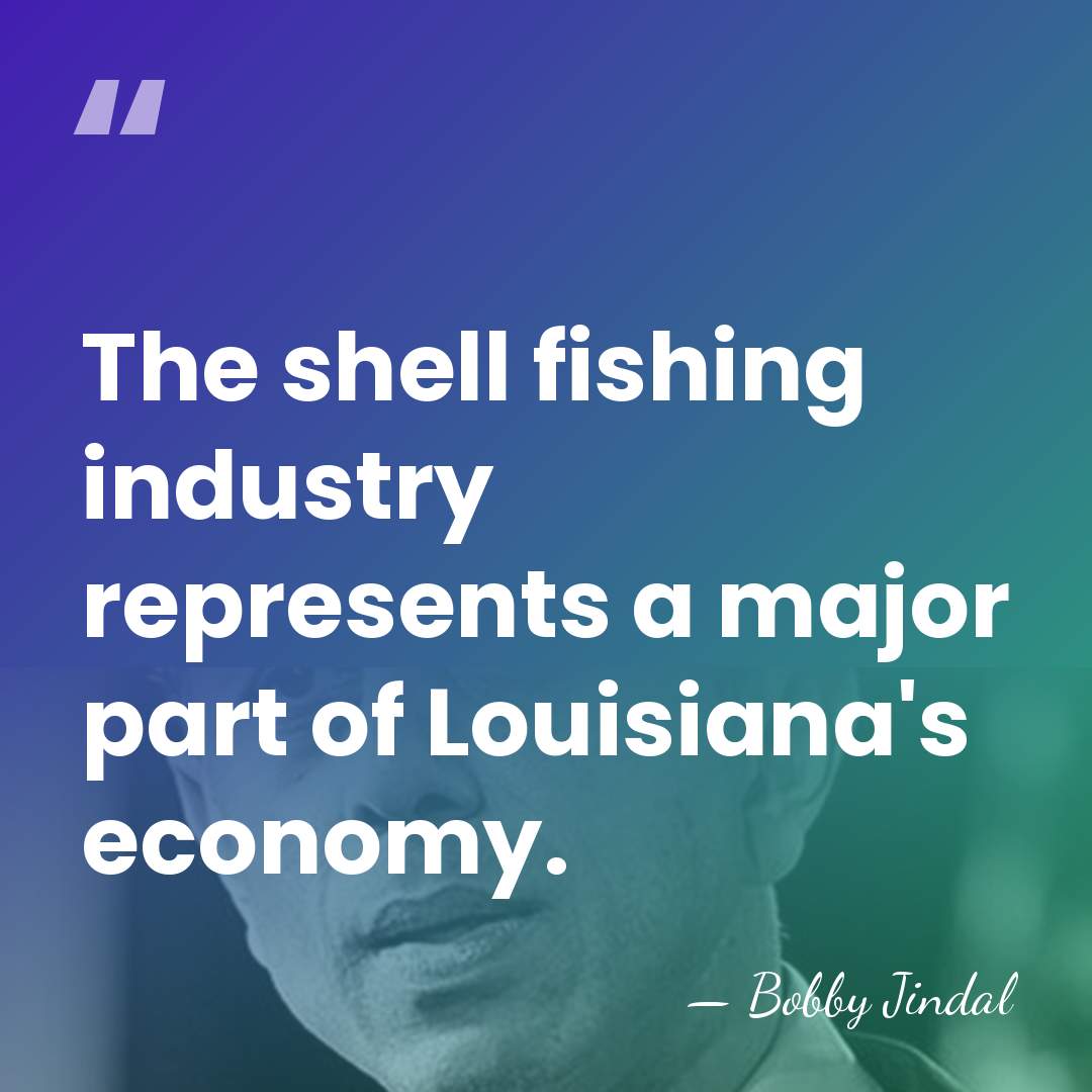 The shell fishing industry represents a major part of Louisiana's economy. - Bobby Jindal