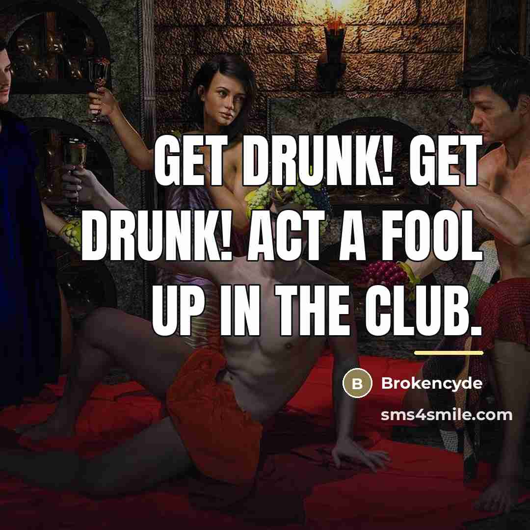 “Get drunk! get drunk! Act a fool up in the…” quote by Brokencyde