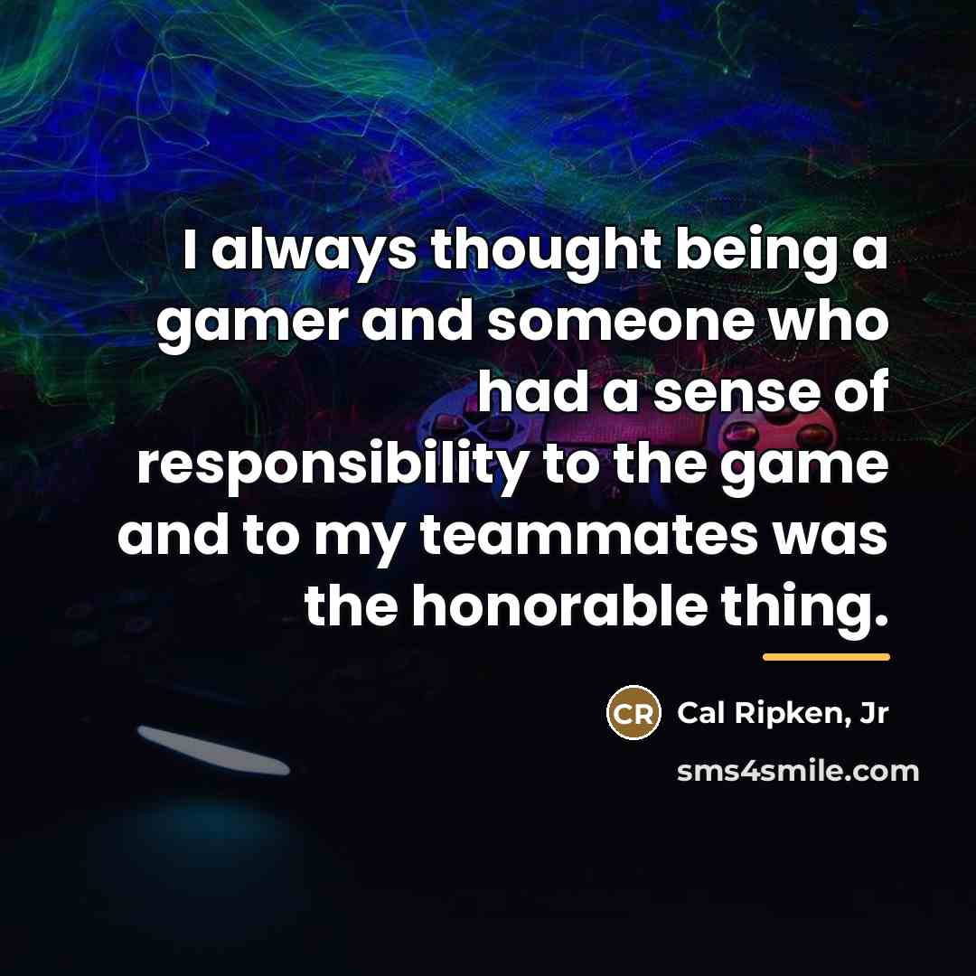 “I always thought being a gamer and someone who had…” quote by Cal Ripken, Jr