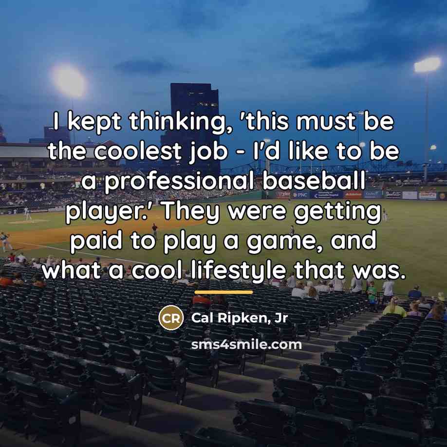 “I kept thinking, 'this must be the coolest job -…” quote by Cal Ripken, Jr