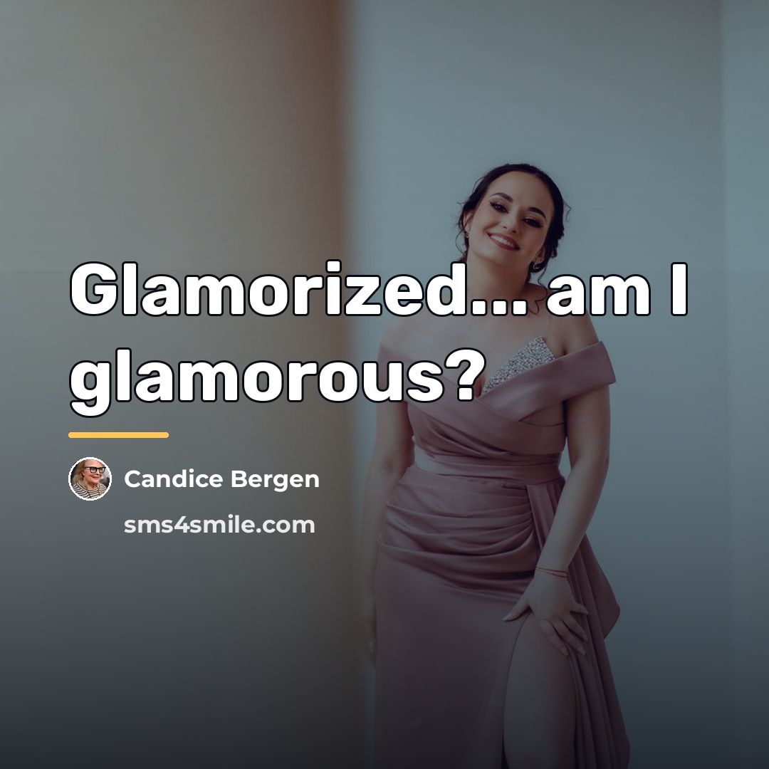 “Glamorized... am I glamorous?…” quote by Candice Bergen
