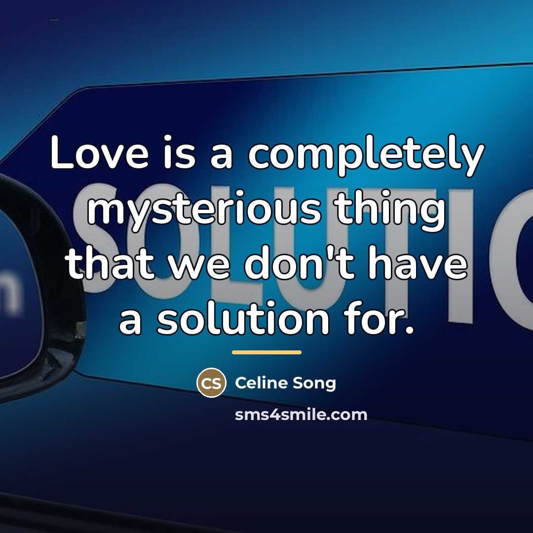 “Love is a completely mysterious thing that we don't have…” quote by Celine Song