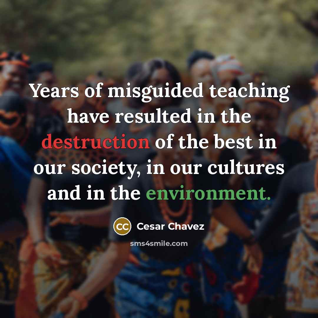 “Years of misguided teaching have resulted in the destruction of…” quote by Cesar Chavez