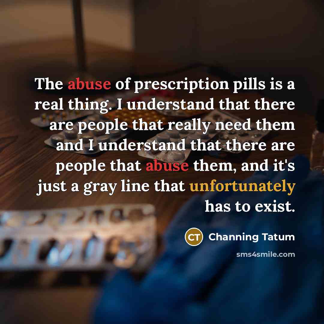 “The abuse of prescription pills is a real thing. I…” quote by Channing Tatum