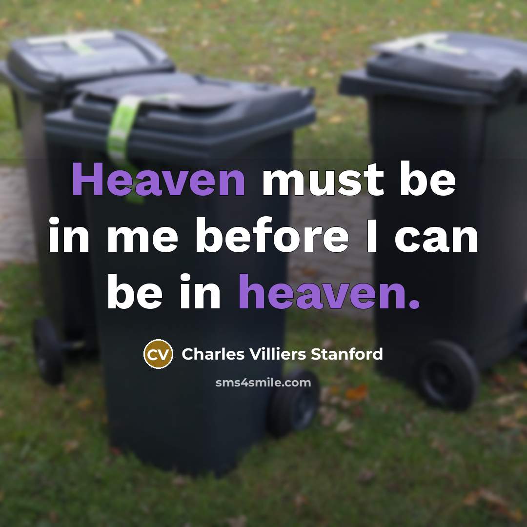 “Heaven must be in me before I can be in…” quote by Charles Villiers Stanford
