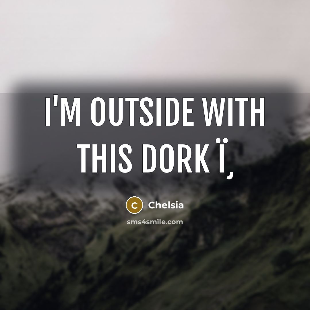 “I'm outside with this dork ï¸” quote by Chelsia