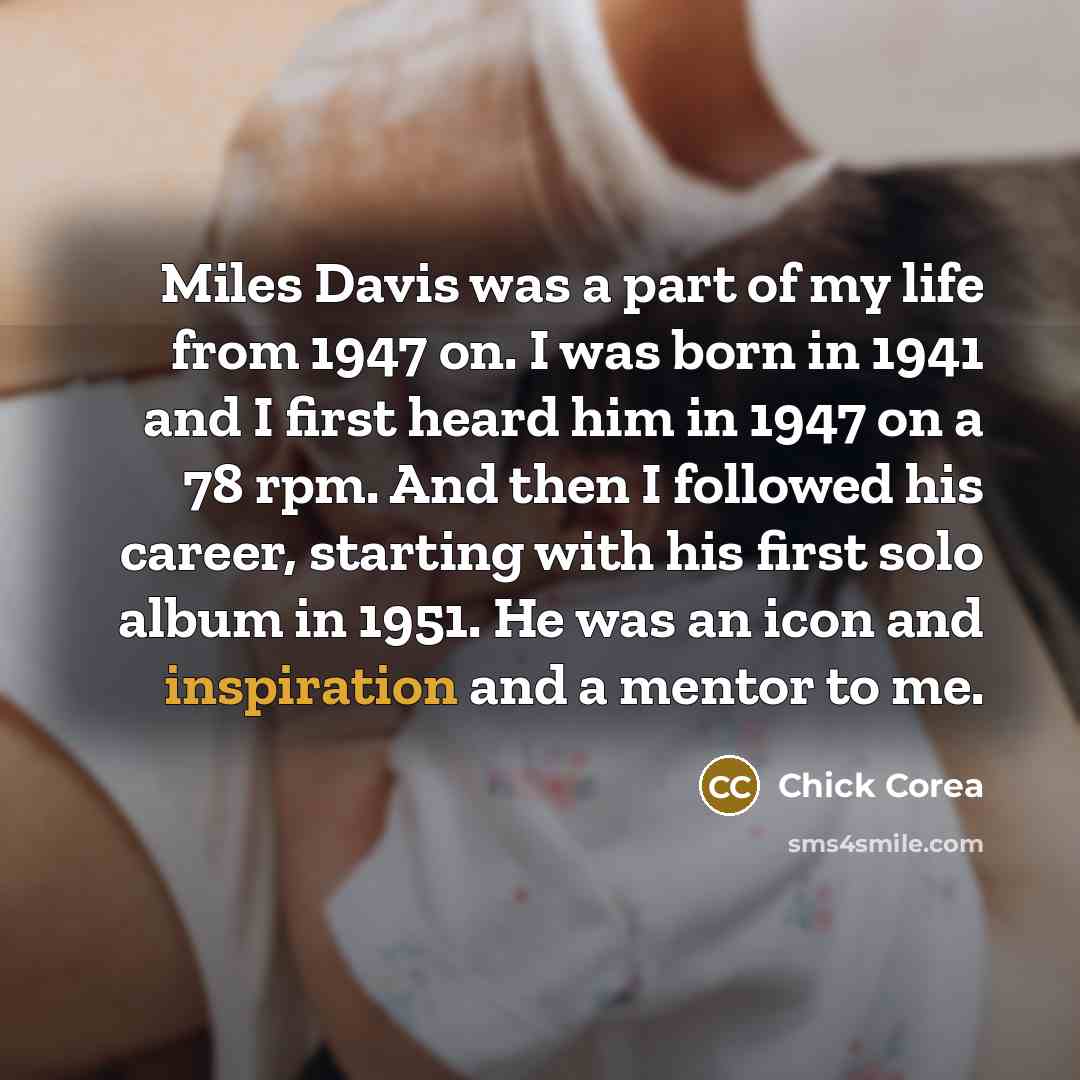 “Miles Davis was a part of my life from 1947…” quote by Chick Corea