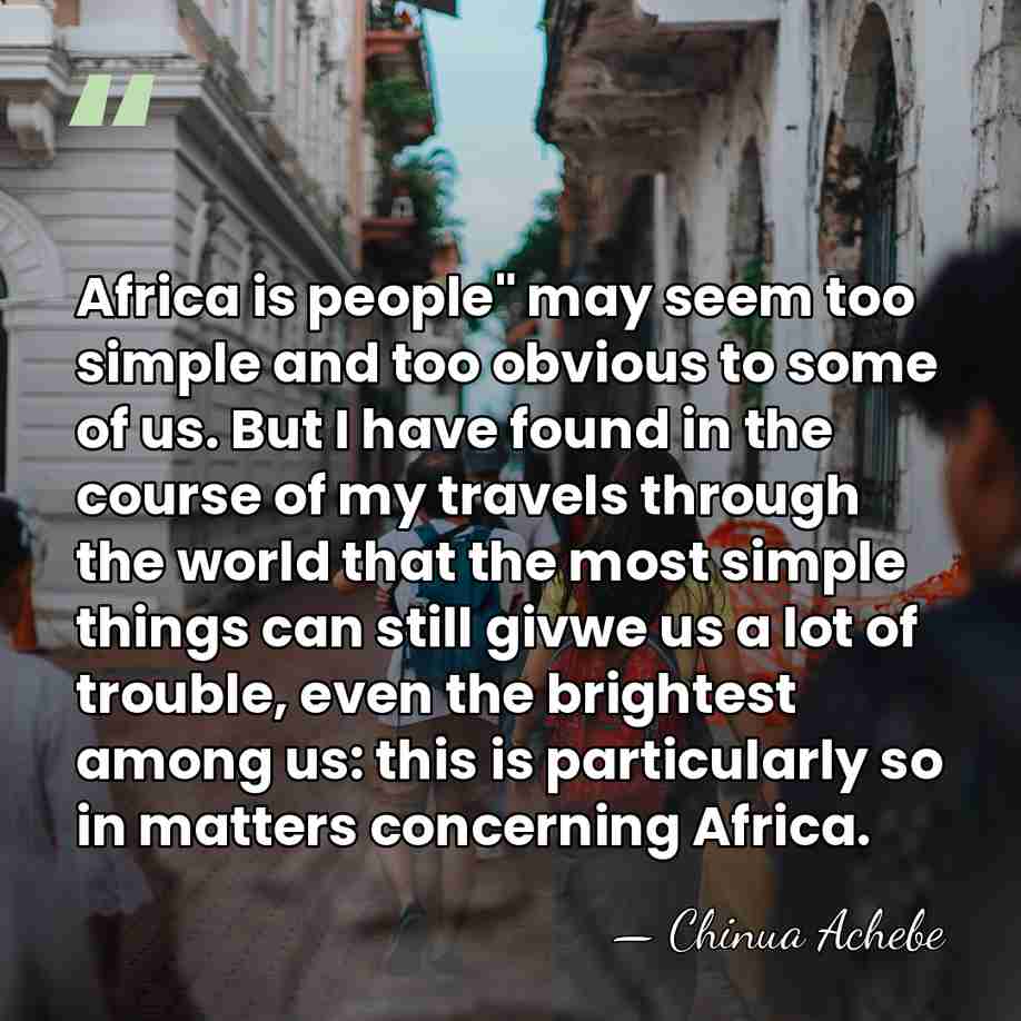 Africa is people" may seem too simple and too obvious to some&hellip; - Chinua Achebe