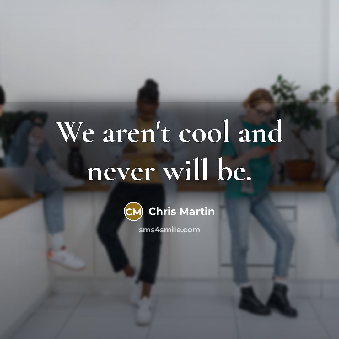 “We aren't cool and never will be.…” quote by Chris Martin