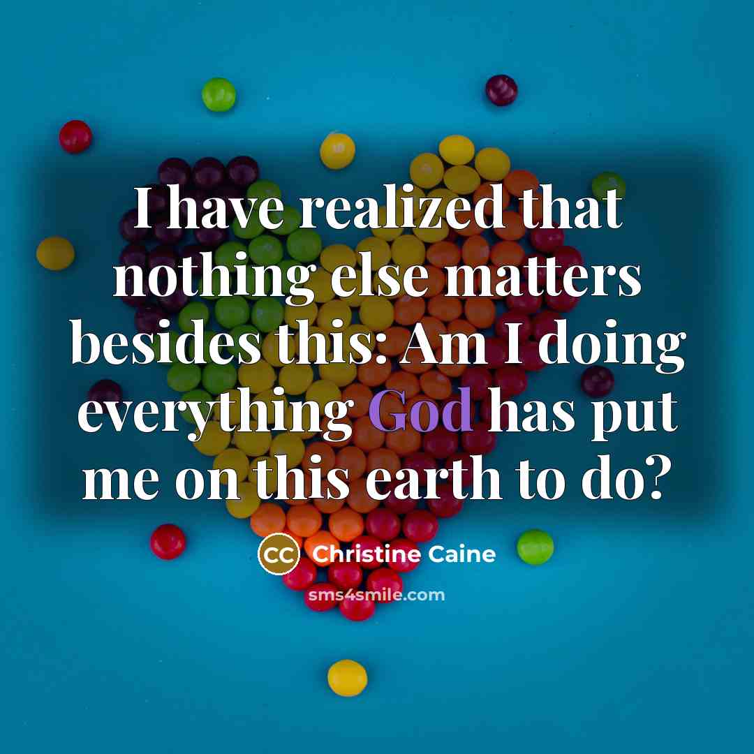 “I have realized that nothing else matters besides this: Am I doing everything God has put me on this earth to do?” quote by Christine Caine