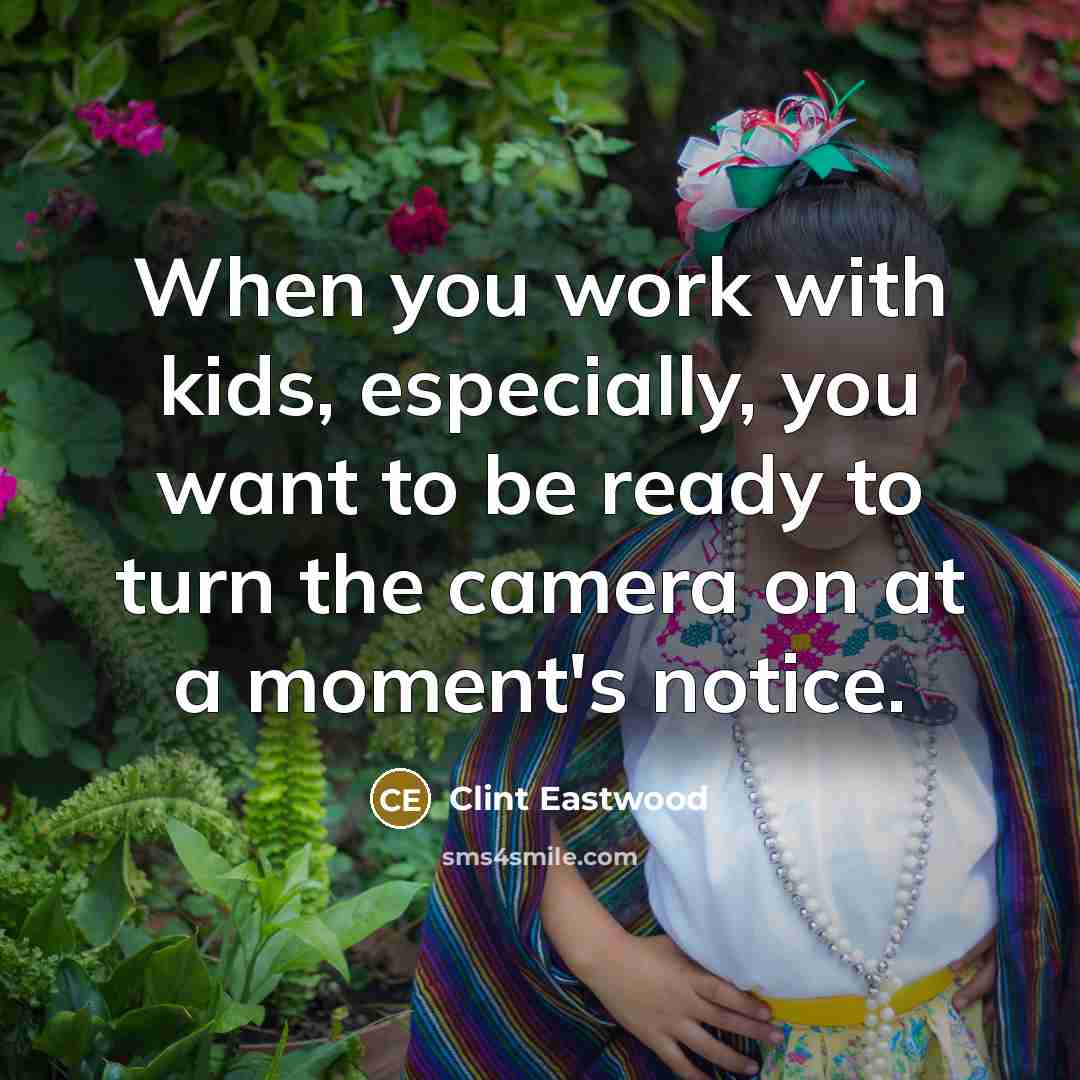 “When you work with kids, especially, you want to be…” quote by Clint Eastwood