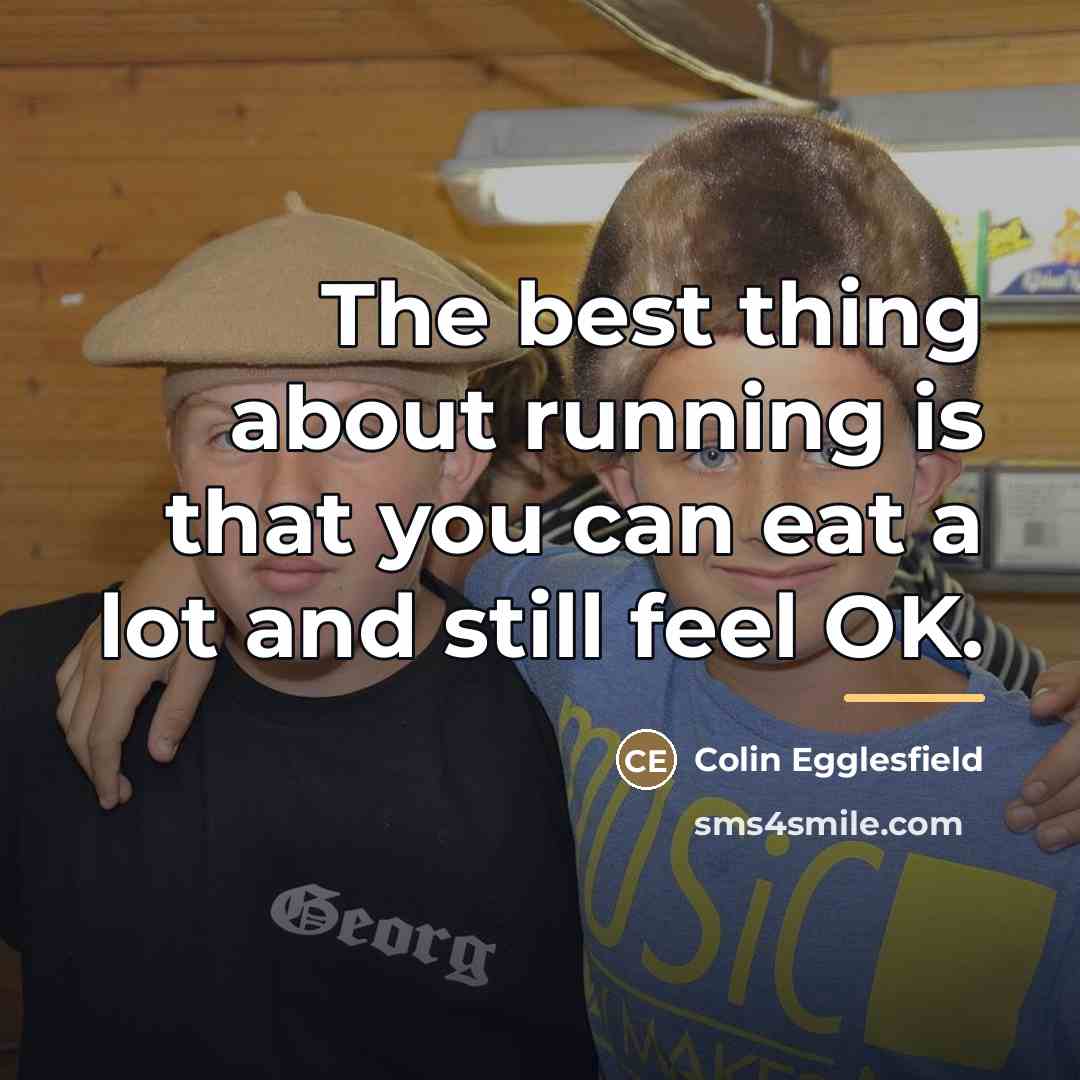 “The best thing about running is that you can eat…” quote by Colin Egglesfield