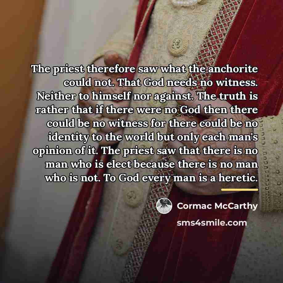 “The priest therefore saw what the anchorite could not. That…” quote by Cormac McCarthy