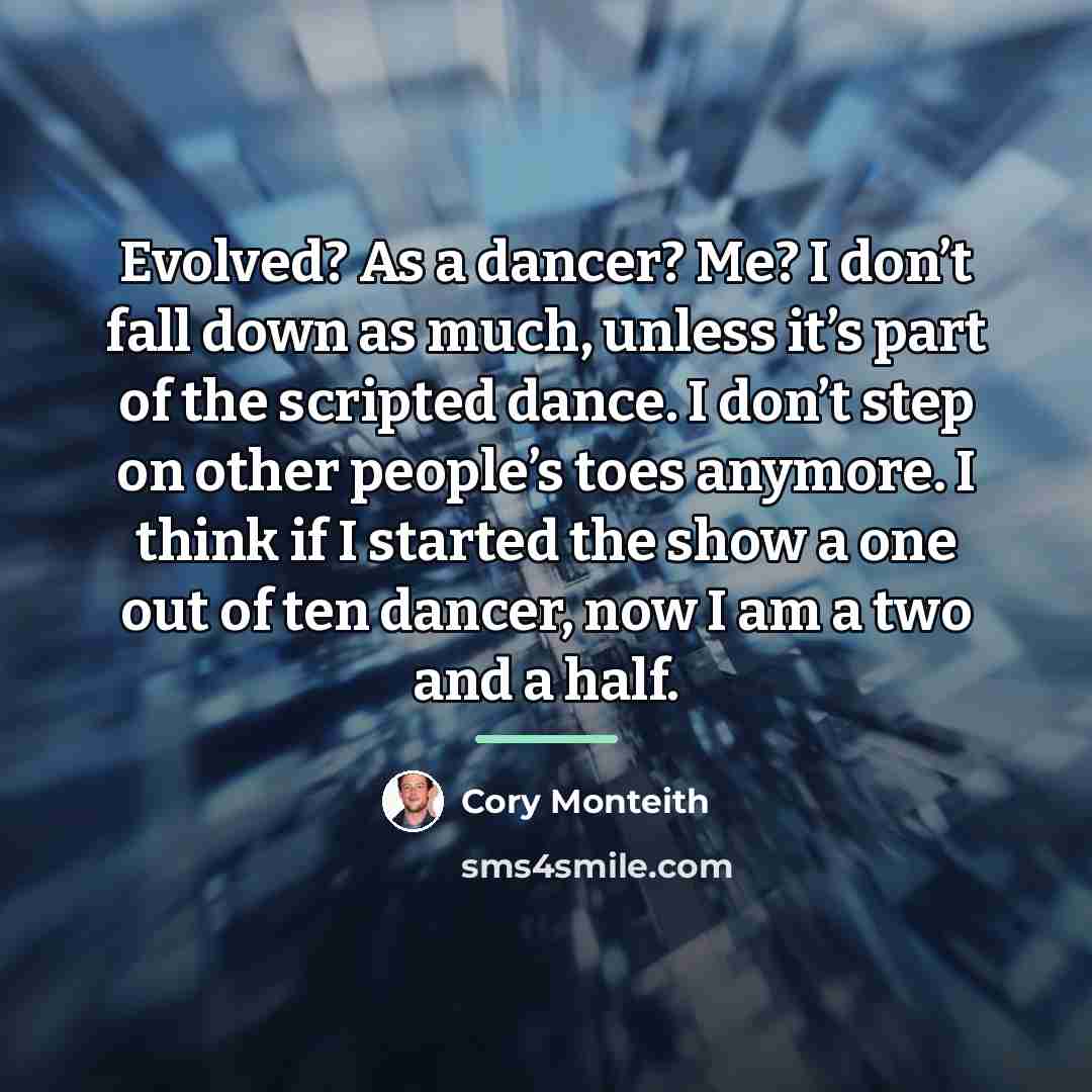“Evolved? As a dancer? Me? I don’t fall down as…” quote by Cory Monteith