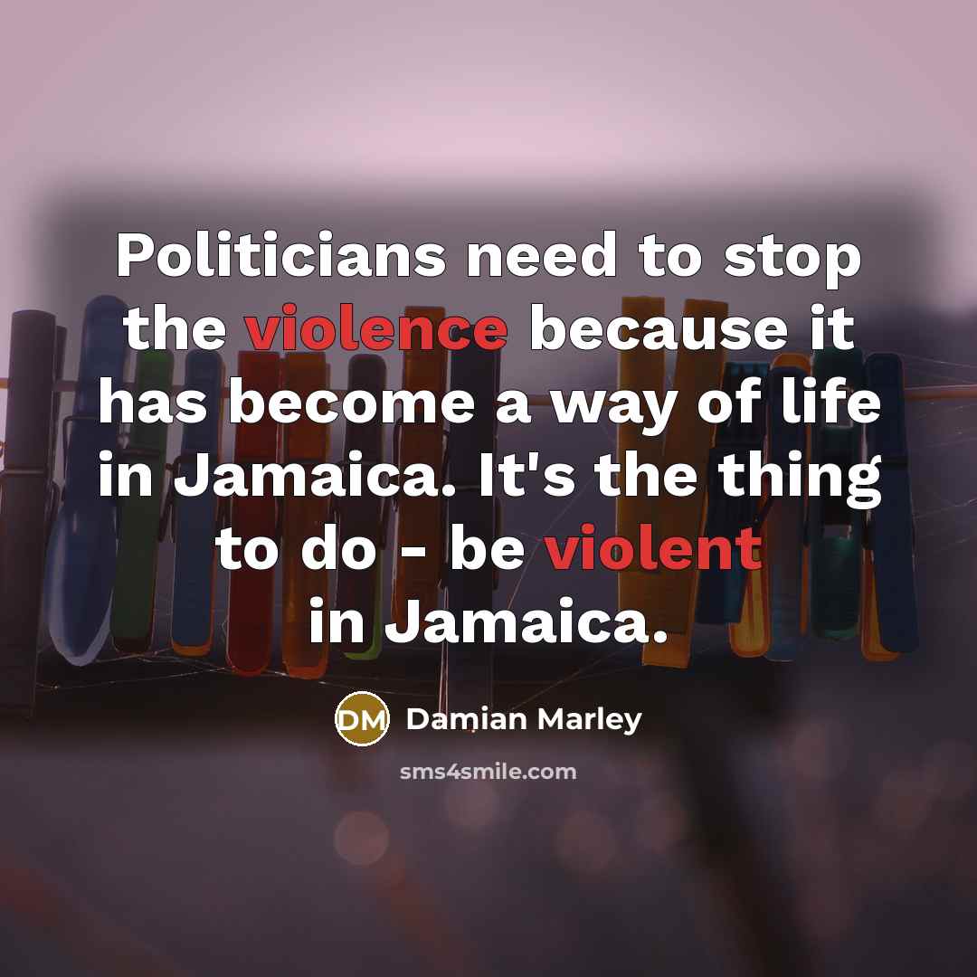 “Politicians need to stop the violence because it has become…” quote by Damian Marley