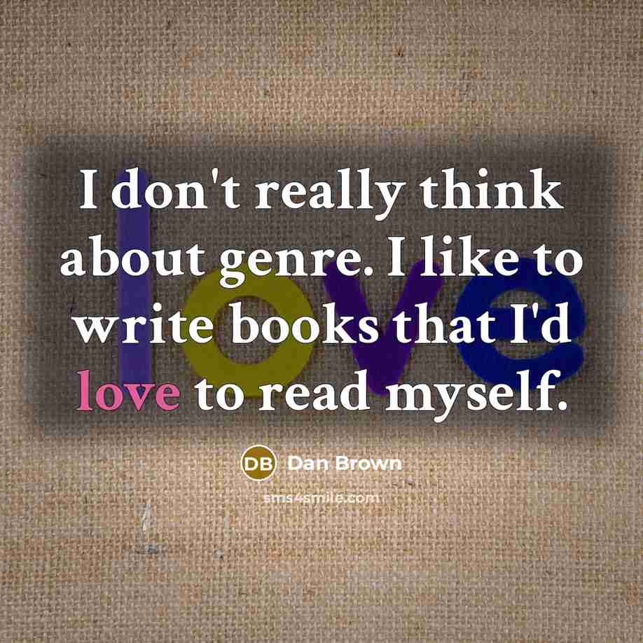 “I don't really think about genre. I like to write…” quote by Dan Brown
