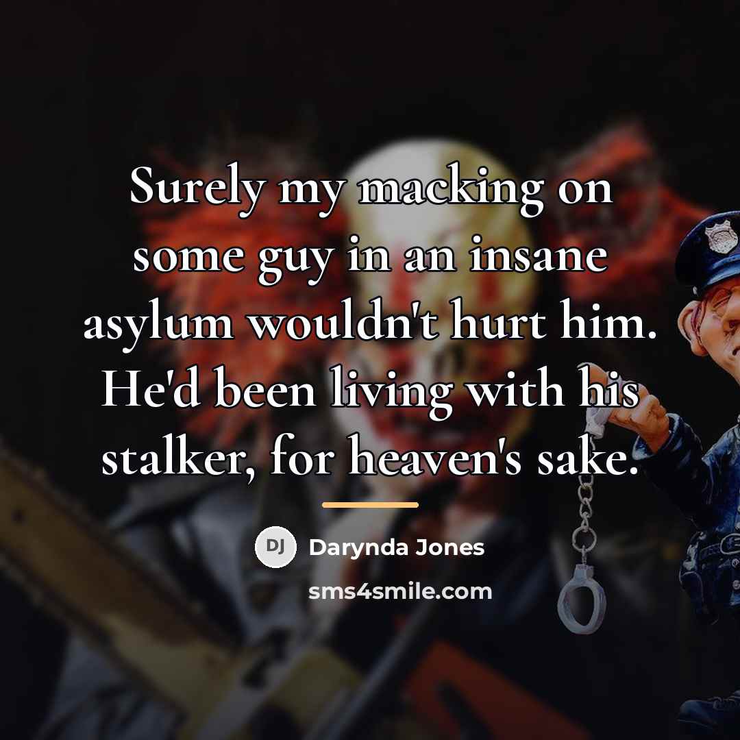 “Surely my macking on some guy in an insane asylum…” quote by Darynda Jones