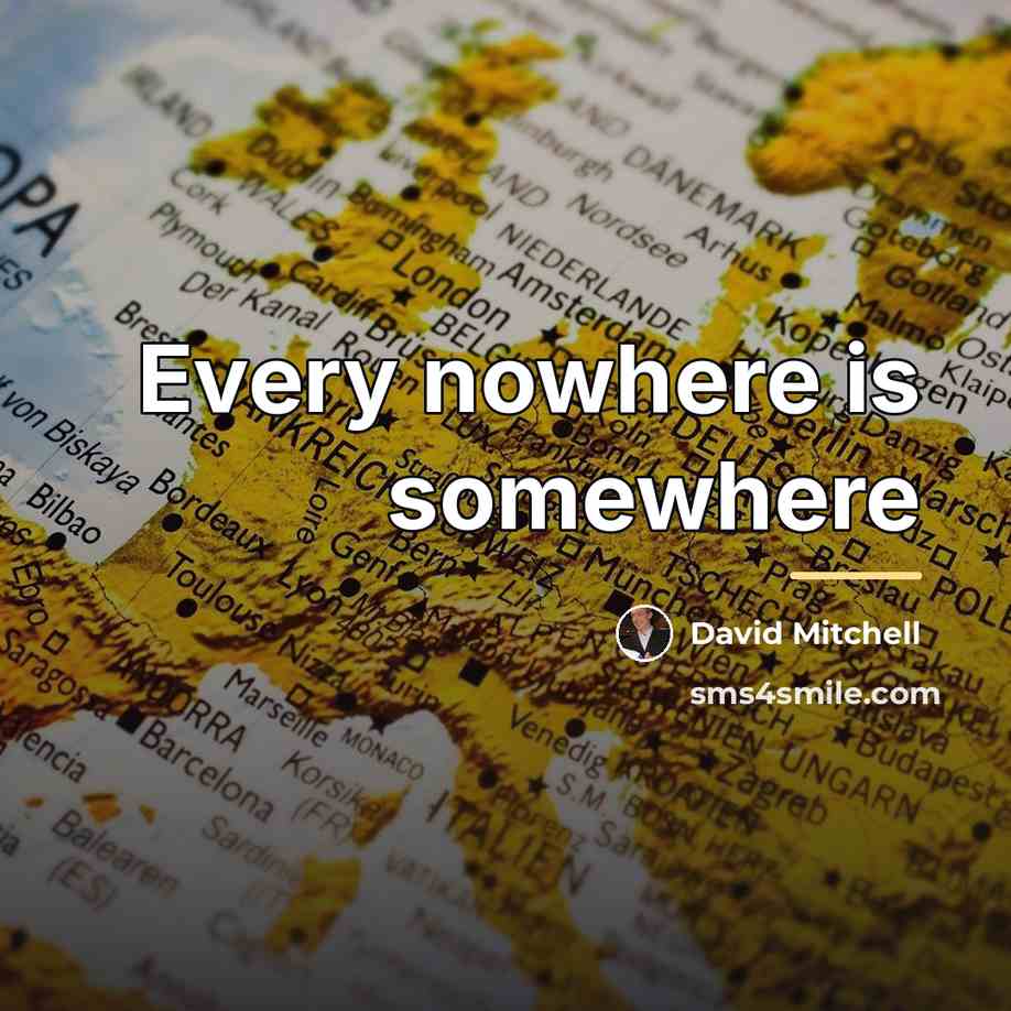“Every nowhere is somewhere…” quote by David Mitchell