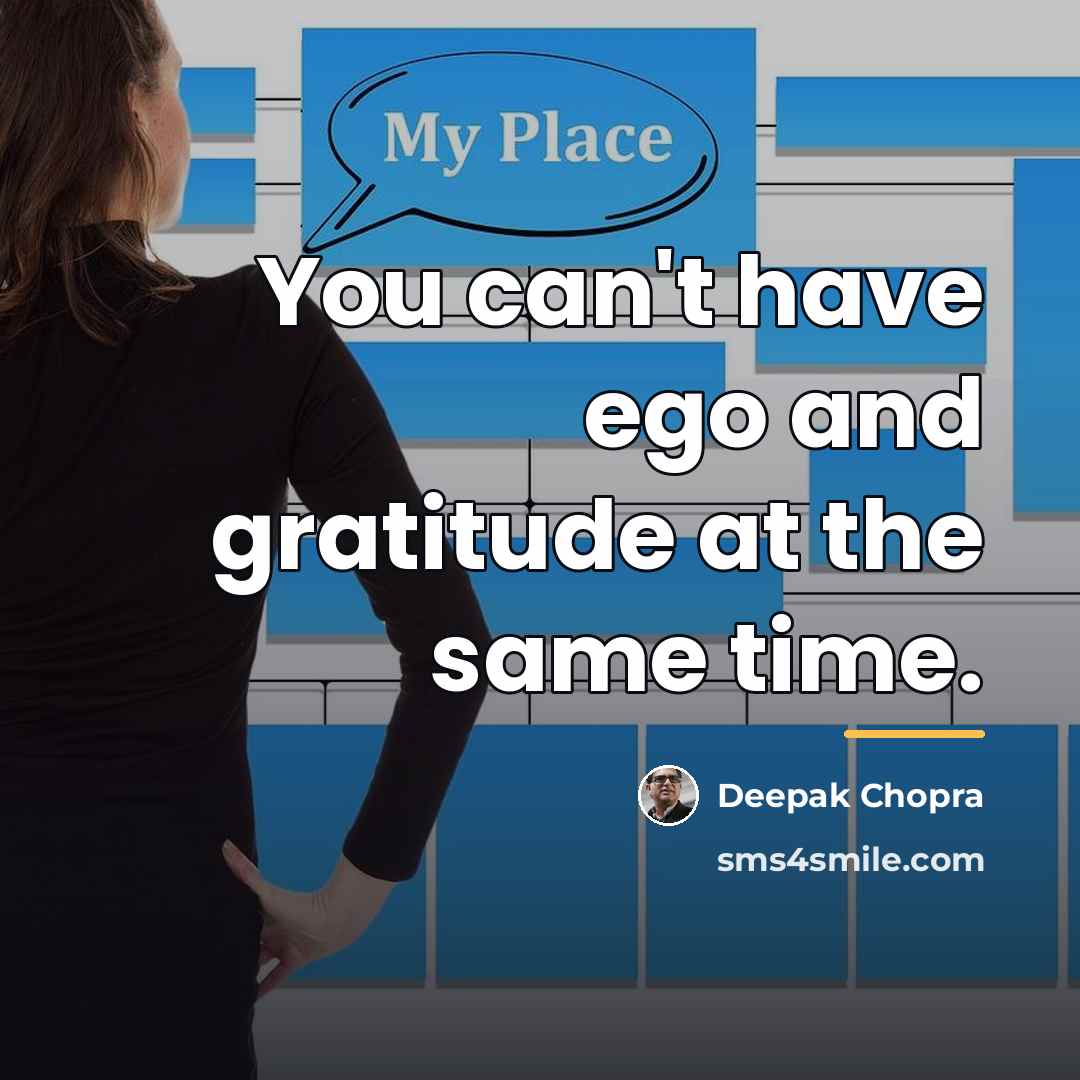 “You can't have ego and gratitude at the same time.…” quote by Deepak Chopra