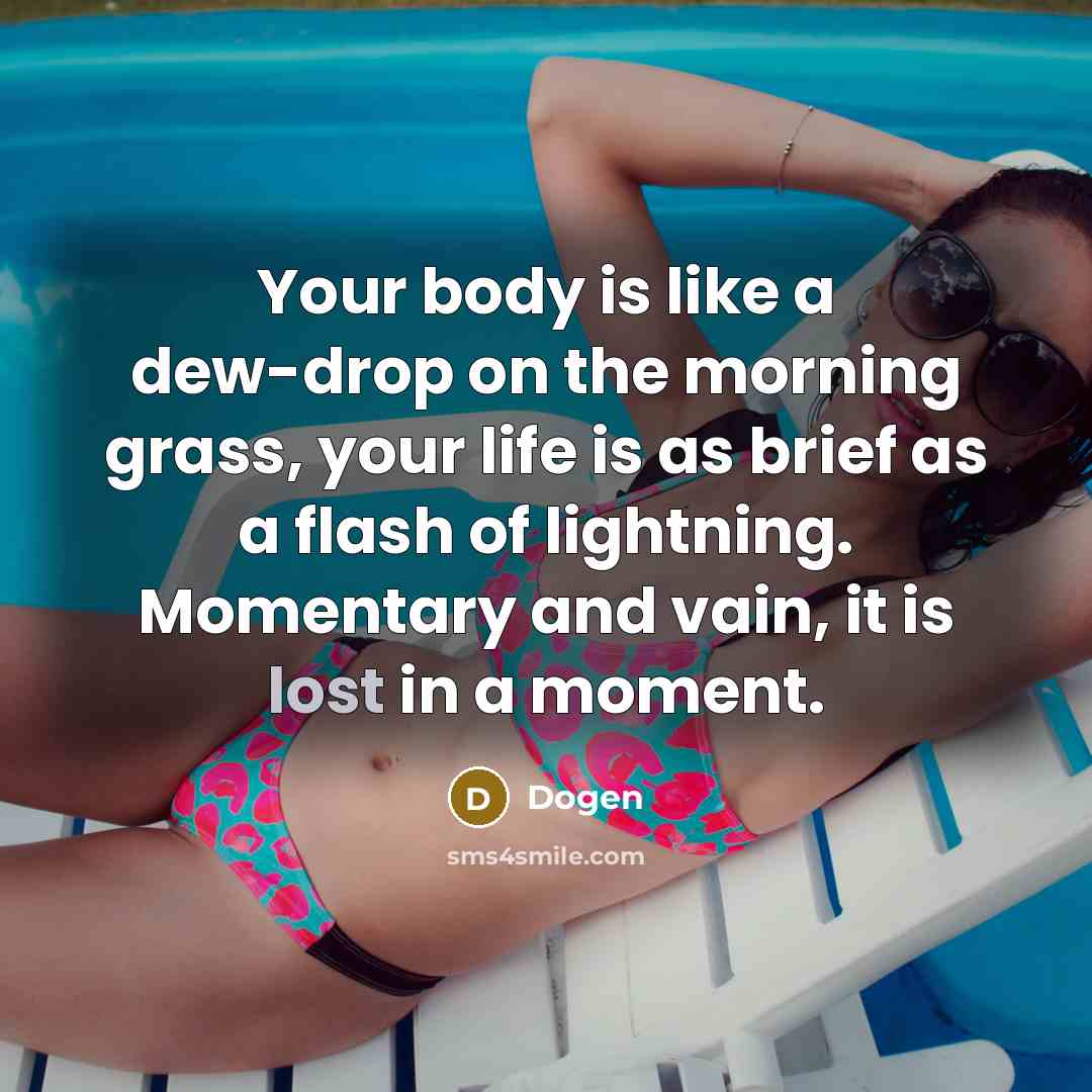 “Your body is like a dew-drop on the morning grass,…” quote by Dogen