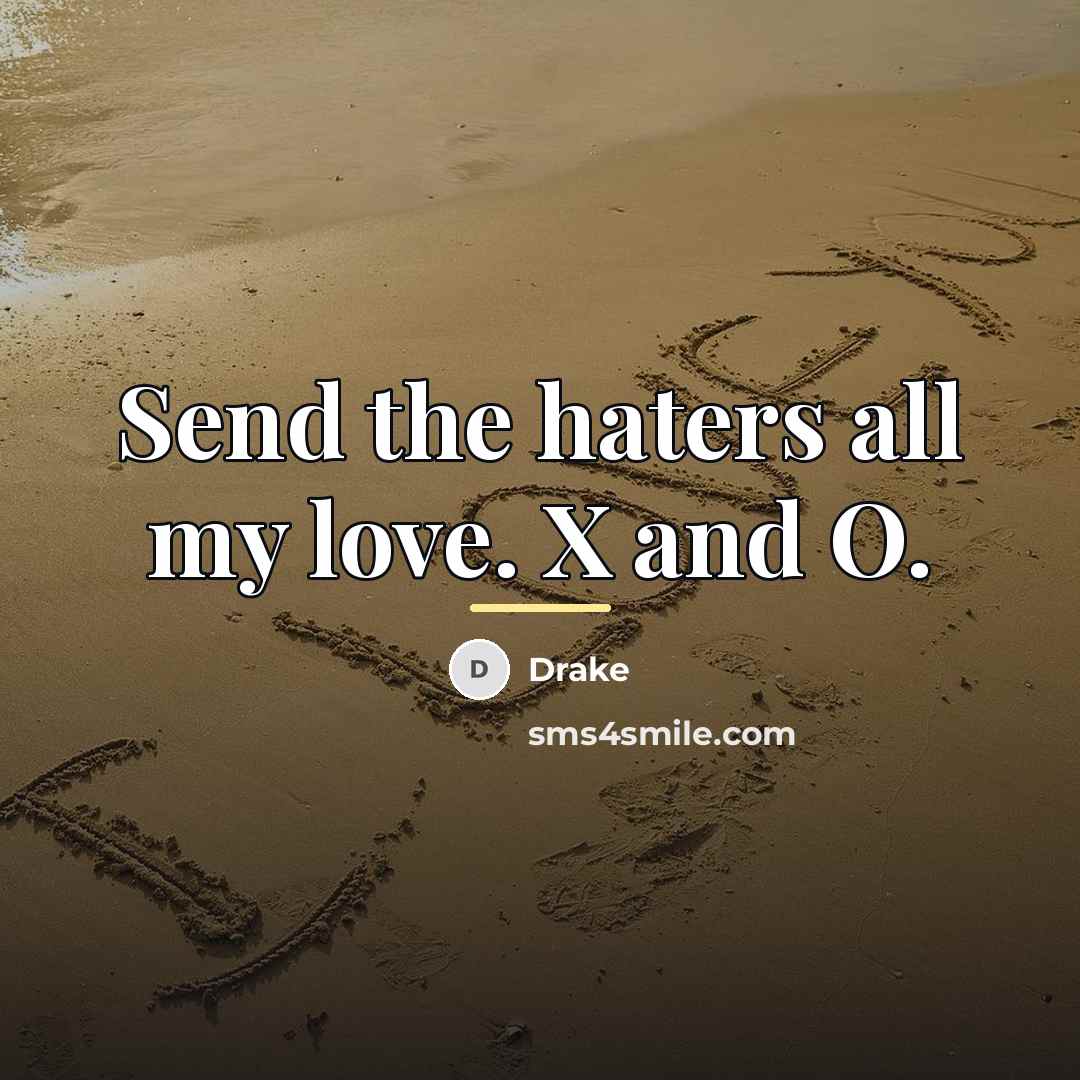 “Send the haters all my love. X and O.…” quote by Drake
