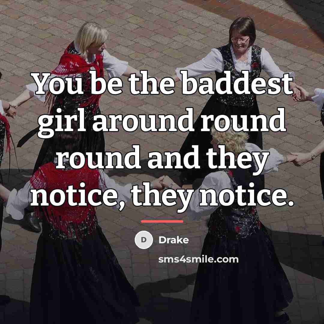 “You be the baddest girl around round round and they…” quote by Drake