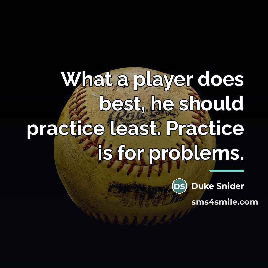 “What a player does best, he should practice least. Practice…” quote by Duke Snider